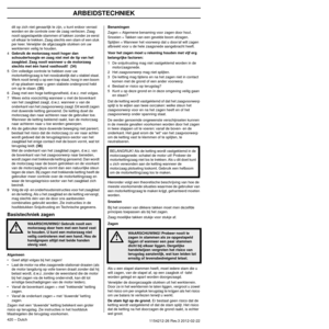 Page 420ARBEIDSTECHNIEK
420 – Dutch1154212-26 Rev.3 2012-02-22
dit op zich niet gevaarlijk te zijn, u kunt erdoor verrast 
worden en de controle over de zaag verliezen. Zaag 
nooit opgestapelde stammen of takken zonder ze eerst 
uit elkaar te trekken. Zaag slechts een stam of een stuk 
per keer. Verwijder de afgezaagde stukken om uw 
werkterrein veilig te houden.
4
Gebruik de motorzaag nooit hoger dan 
schouderhoogte en zaag niet met de tip van het 
zaagblad. Zaag nooit wanneer u de motorzaag 
slechts met één...