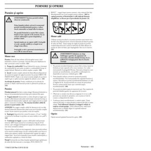 Page 455PORNIRE ÄI OPRIRE
Romanian – 4551154212-26 Rev.3 2012-02-22
Pornire äi oprire
Motor rece
Pornire: Frâna de lanö trebuie sã fie decuplatã atunci când 
ferãstrãul cu motor se porneäte. Activaöi frâna prin depl\
asarea în 
faöã a protecöiei contra reculului. 
(21)
1.  Pompa de combustibil:
 Presaöi balonul de cauciuc al pompei 
de combustibil de mai multe ori pânã ce combustibilul începe sã\
 
umple balonul. Balonul nu trebuie umplut complet. 
(24)
2.  Äocul:
 Scoateöi complet sabotul de frânã...