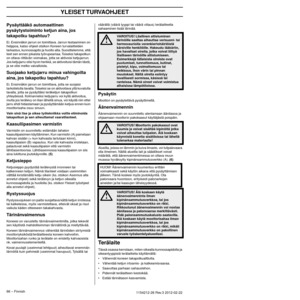 Page 66YLEISET TURVAOHJEET
66 – Finnish1154212-26 Rev.3 2012-02-22 
Pysäyttääkö automaattinen 
pysäytystoiminto ketjun aina, jos 
takapotku tapahtuu?
Ei. Ensinnäkin jarrun on toimittava. Jarrun testaaminen on 
helppoa, katso ohjeet otsikon Koneen turvalaitteiden 
tarkastus, kunnossapito ja huolto alta. Suosittelemme, että 
teet sen ennen jokaista työrupeamaa. Toiseksi takapotkun 
on oltava riittävän voimakas, jotta se aktivoisi ketjujarrun. 
Jos ketjujarru olisi hyvin herkkä, se aktivoituisi tämän tästä, 
ja se...