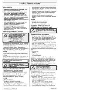 Page 67YLEISET TURVAOHJEET
Finnish – 671154212-26 Rev.3 2012-02-22 
Perussäännöt
•Käytä vain suosittelemiamme terälaitteita!  Katso 
ohjeita kappaleessa Tekniset tiedot.
•
Pidä teräketjun leikkuuhampaat hyvin ja oikein 
teroitettuina!  Noudata ohjeitamme ja käytä 
suositeltua viilausohjainta. 
Väärin teroitettu tai 
vaurioitunut teräketju lisää onnettomuuksien vaaraa.
•
Pidä kouru- ja säätöhampaan korkeusero oikeana! 
Noudata ohjeitamme ja käytä suositeltua 
säätöhampaan viilausohjainta.
 Liian suuri korkeusero...