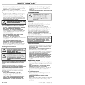 Page 68YLEISET TURVAOHJEET
68 – Finnish1154212-26 Rev.3 2012-02-22 
•Viilaa kaikki hampaat yhtä pitkiksi. Kun kouruhampaan 
pituudesta on jäljellä enää 4 mm (0,16), on teräketju 
loppuunkulunut ja se on vaihdettava. 
(8)
Yleistä kouru- ja säätöhampaan korkeuseron säädöstä 
(7)
•Kouruhammasta (A) teroitettaessa pienenee kouru- ja 
säätöhampaan korkeusero (= leikkuusyvyys) (C). 
Parhaimman leikkuutehon säilyttämiseksi täytyy 
säätöhammas (B) alentaa suositellulle tasolle. Katso 
luvusta Tekniset tiedot, kuinka...