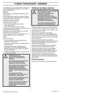 Page 69YLEISET TURVAOHJEET / ASENNUS
Finnish – 691154212-26 Rev.3 2012-02-22 
Jos teräketjuvoitelu ei toimi edellä lueteltujen tarkastusten 
ja korjaustoimenpiteiden jälkeenkään, on sinun otettava 
yhteys huoltoliikkeeseen.
Ketjupyörä
Kytkinrummussa on Spur-ketjupyörä (ketjupyörä valettu 
kiinni rumpuun).
Tarkasta säännöllisesti ketjupyörän kuluneisuus. Vaihda, 
jos se on epäta
 vallisen kulunut. Ketjupyörä on vaihdettava 
aina teräketjun vaihdon yhteydessä.
Terälaitteen kulumisen tarkastus
Tarkasta...