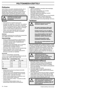 Page 70POLTTOAINEEN KÄSITTELY
70 – Finnish1154212-26 Rev.3 2012-02-22 
Polttoaine
Huom! Kone on varustettu kaksitahtimoottorilla, jota on 
aina käytettävä bensiinin ja kaksitahtimoottoriöljyn 
sekoituksella. Oikean seossuhteen varmistamiseksi on 
tärkeää mitata sekoitettava öljymäärä tarkasti. Pieniä 
polttoainemääriä sekoitettaessa öljymäärän pienetkin 
virheellisyydet vaikuttavat voimakkaasti seossuhteeseen.
Bensiini•Käytä lyijytöntä tai lyijyllistä laatubensiiniä.
• Suositeltu alin oktaaniluku on 90 (RON)....