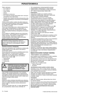 Page 74PERUSTEKNIIKKA
74 – Finnish1154212-26 Rev.3 2012-02-22 
Tähän vaikuttavat:
• Puun kaltevuus
• Puun vääryys
• Tuulen suunta
• Oksisto
• Mahdollinen lumikuorma
• Puun ulottuman alueella olevat esteet: esim. muut puut,  v
 oimajohdot, tiet ja rakennukset.
• Tarkasta, onko rungossa vaurioita tai lahoja kohtia, jotka  saatta
 vat aiheuttaa puun murtumisen ja ennenaikaisen 
putoamisen.
Tämän arvioinnin jälkeen saattaa olla pakko kaataa puu 
luonnolliseen kaatosuuntaansa, koska v
 oi olla mahdotonta 
tai liian...