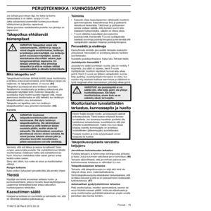 Page 75PERUSTEKNIIKKA / KUNNOSSAPITO
Finnish – 751154212-26 Rev.3 2012-02-22 
Jos sahaat puun/oksan läpi, tee kaksi tai kolme 
sahausrakoa 3 cm välein, syvyys 3-5 cm.
Jatka sahaamista syvemmälle kunnes puun/oksan 
vääntyminen ja jännitys v
 apautuvat.
Sahaa puu/oksa vastakkaiselta puolelta, kun jännitys on 
v
 apautunut.
Takapotkua ehkäisevät 
toimenpiteet
Mikä takapotku on?
Takapotkuksi kutsutaan äkillistä ilmiötä, jossa moottorisaha 
ja terälevy sinkoutuvat esineestä, johon terälevyn kärjen ylin 
neljännes,...