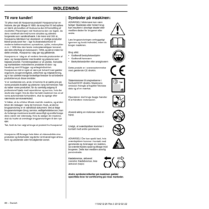 Page 80INDLEDNING
80 – Danish1154212-26 Rev.3 2012-02-22 
Til vore kunder!
Til lykke med dit Husqvarna-produkt! Husqvarna har en 
historie, der går tilbage til 1689, da kong Karl XI lod opføre 
en fabrik på bredden af Huskvarna-åen til fremstilling af 
musketter. Placeringen ved Huskvarna-åen var logisk, da 
åens vandkraft dermed kunne udnyttes og således 
fungerede som vandkraftværk. I de mere end 300 år, 
Husqvarna-fabrikken har eksisteret, er utallige produkter 
blevet produceret her – lige fra...