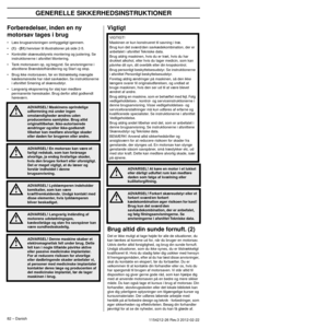 Page 82GENERELLE SIKKERHEDSINSTRUKTIONER
82 – Danish1154212-26 Rev.3 2012-02-22 
Forberedelser, inden en ny 
motorsav tages i brug
•Læs brugsanvisningen omhyggeligt igennem.
•
(1) - (51) henviser til illustrationer på side 2-5.
• Kontrollér skæreudstyrets montering og justering. Se  instr
 uktionerne i afsnittet Montering.
• Tank motorsaven op, og begynd. Se anvisningerne i  afsnittene Brændstofhåndter
 ing og Start og stop.
• Brug ikke motorsaven, før en tilstrækkelig mængde  kædesmø
 reolie har nået savkæden....