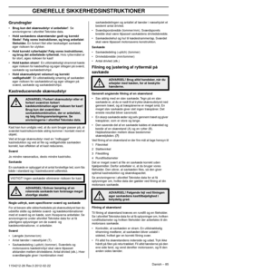 Page 85GENERELLE SIKKERHEDSINSTRUKTIONER
Danish – 851154212-26 Rev.3 2012-02-22 
Grundregler
•Brug kun det skæreudstyr vi anbefaler!  Se 
anvisningerne i afsnittet Tekniske data.
•
Hold savkædens skæretænder godt og korrekt 
ﬁlede!  Følg vores instruktioner, og brug anbefalet 
ﬁleholder.
 En forkert ﬁlet eller beskadiget savkæde 
øger risikoen for ulykker.
•
Hold korrekt rytterhøjde! Følg vores instruktioner, 
og brug det anbefalede ryttermål. Hvis ryttermålet er 
for stort, øges risikoen for kast!
•
Hold kæden...