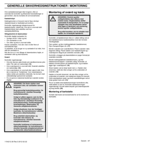 Page 87GENERELLE SIKKERHEDSINSTRUKTIONER / MONTERING
Danish – 871154212-26 Rev.3 2012-02-22 
Hvis savkædesmøringen ikke fungerer, efter at 
ovennævnte kontroller og tilhørende foranstaltninger er 
gennemført, skal du kontakte dit serviceværksted.
Kædedrivhjul
Koblingstromlen er forsynet med et Spur-drivhjul 
(kædedrivhjulet er fastloddet på tromlen).
Kontrollér regelmæssigt slitageniveauet for 
kædedr
 ivhjulet. Udskift det, hvis det er unormalt slidt. 
Kædedrivhjulet skal udskiftes ved hver...