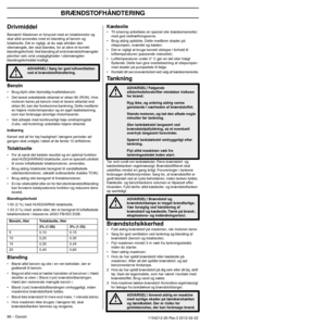 Page 88BRÆNDSTOFHÅNDTERING
88 – Danish1154212-26 Rev.3 2012-02-22 
Drivmiddel
Bemærk! Maskinen er forsynet med en totaktsmotor og 
skal altid anvendes med en blanding af benzin og 
totaktsolie. Det er vigtigt, at du nøje afmåler den 
oliemængde, der skal blandes, for at sikre et korrekt 
blandingsforhold. Ved blanding af små brændstofmængder 
påvirker selv små unøjagtigheder i oliemængden 
blandingsforholdet kraftigt.
Benzin
•Brug blyfri eller blyholdig kvalitetsbenzin.
• Det lavest anbefalede oktantal er oktan...