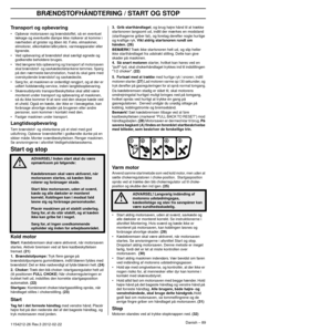 Page 89BRÆNDSTOFHÅNDTERING / START OG STOP
Danish – 891154212-26 Rev.3 2012-02-22 
Transport og opbevaring
•Opbevar motorsaven og brændstoffet, så en eventuel 
lækage og eventuelle dampe ikke risikerer at komme i 
nærheden af gnister og åben ild. F.eks. elmaskiner, 
elmotorer, elkontakter/afbrydere, varmeapparater eller 
lignende.
• Ved opbevaring af brændstof skal særligt egnede og  godk
 endte beholdere bruges.
• Ved længere tids opbevaring og transport af motorsaven skal brændstof- og savkædeolietankene...