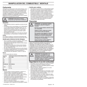Page 55MANIPULACION DEL COMBUSTIBLE / MONTAJE
Spanish – 551151508-26 Rev. 1 2009-07-08
CarburanteAclaración! La máquina tiene motor de dos tiempos, por lo 
que debe utilizarse siempre una mezcla de gasolina con 
aceite para motores de 2 tiempos. Es importante medir 
con precisión la cantidad de aceite que se mezcla para 
conseguir la proporción de mezcla adecuada. Al mezclar 
pequeñas cantidades de combustible, incluso los 
pequeños errores en la cantidad de aceite tienen una gran 
incidencia en la proporción...