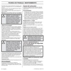 Page 60MANTENIMIENTO
60 – Spanish1151508-26 Rev. 1 2009-07-08
Si necesita cortar a través del árbol/rama, haga dos o tres 
cortes con una separación de 3 cm y una profundidad de 
3 a 5 cm.
Continúe serrando a más profundidad hasta que soltar la 
fuerza y la tensión del árbol/rama. 
Sierre el árbol/rama desde el lado opuesto después de 
soltar la tensión. 
Medidas preventivas de las reculadas
¿Qué es la reculada?Reculada es la denominación de una reacción repentina 
por la que la motosierra y la espada salen...