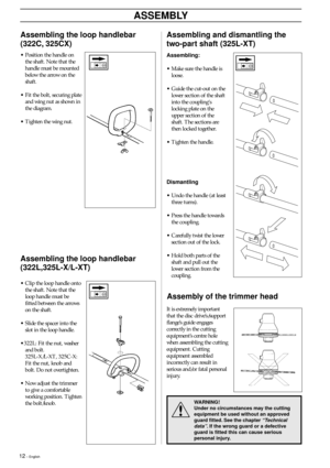 Page 1212 – English
ASSEMBLY
Assembling the loop handlebar
(322C, 325CX)
Assembly of the trimmer head
It is extremely important
that the disc drive’s/support
flange’s guide engages
correctly in the cutting
equipment’s centre hole
when assembling the cutting
equipment. Cutting
equipment assembled
incorrectly can result in
serious and/or fatal personal
injury.
!
WARNING!
Under no circumstances may the cutting
equipment be used without an approved
guard fitted. See the chapter 
“Technical
data”
. If the wrong...