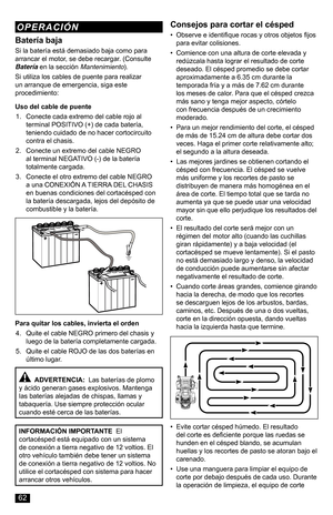 Page 62Consejos para cortar el césped
• Observe e identifique rocas y otros objetos fijos para evitar colisiones.
• Comience con una altura de corte elevada y redúzcala hasta lograr el resultado de corte deseado. El césped promedio se debe cortar aproximadamente a 6.35 cm durante la temporada fría y a más de 7.62 cm durante los meses de calor. Para que el césped crezca más sano y tenga mejor aspecto, córtelo con frecuencia después de un crecimiento moderado.
• Para un mejor rendimiento del corte, el césped de...