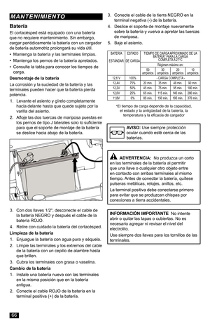 Page 66Batería
El cortacésped está equipado con una batería que no requiere mantenimiento. Sin embargo, cargar periódicamente la batería con un cargador de batería automotriz prolongará su vida útil.
• Mantenga la batería y las terminales limpias.
• Mantenga los pernos de la batería apretados.
• Consulte la tabla para conocer los tiempos de carga.
Desmontaje de la batería
La corrosión y la suciedad de la batería y las terminales pueden hacer que la batería pierda potencia.
1. Levante el asiento y gírelo...