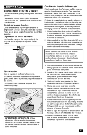 Page 73INFORMACIÓN IMPORTANTE  Utilice lubricación mínima y quite el exceso de lubricante para que no entre en contacto con las correas o las superficies de avance de la polea de correa.
Drene los filtros de aceite usados de todo el aceite que fluya libremente antes de desecharlos. Coloque el aceite usado en contenedores adecuados y deséchelos de acuerdo con las leyes de su área.
Cambio del líquido del transeje
Este transeje está diseñado con un filtro externo para facilitar el mantenimiento. Para garantizar...