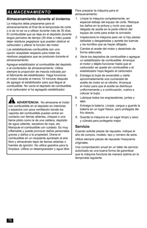 Page 76Almacenamiento durante el invierno
La máquina debe prepararse para el almacenamiento al final de la temporada de corte o si se no se va a utilizar durante más de 30 días. El combustible que se deja en el depósito durante largos períodos de tiempo (30 días o más) puede dejar residuos pegajosos que pueden obstruir el carburador y alterar la función del motor.
Los estabilizadores combustible son una opción aceptable respecto para tratar los residuos pegajosos que se producen durante el almacenamiento....