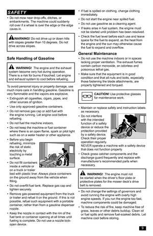 Page 9• If fuel is spilled on clothing, change clothing immediately.
• Do not start the engine near spilled fuel.
• Do not use gasoline as a cleaning agent.
• If leaks arise in fuel system, the engine must not be started until problem has been resolved.
• Check the fuel level before each use and leave space for the fuel to expand, as the heat from the engine and the sun may otherwise cause the fuel to expand and overflow.
General Maintenance
• Do not use the machine indoors or in spaces lacking proper...