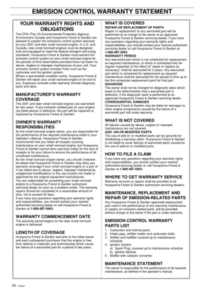 Page 2424 – English
EMISSION CONTROL WARRANTY STATEMENT
YOUR WARRANTY RIGHTS AND
OBLIGATIONS
The EPA (The US Environmental Protection Agency),
Environment Canada and Husqvarna Forest & Garden are
pleased to explain the emissions control system warranty
on your 2001 and later small nonroad engine. In U.S. and
Canada, new small nonroad engines must be designed,
built and equipped to meet the federal stringent anti-smog
standards. Husqvarna Forest & Garden must warrant the
emission control system on your small...