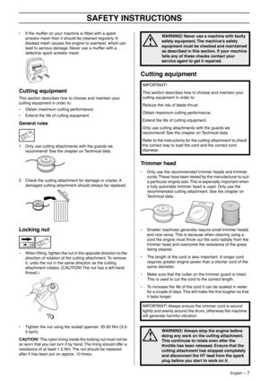 Page 7 
English
 
 – 7
 
SAFETY INSTRUCTIONS
 
• If the mufﬂer on your machine is ﬁtted with a spark 
arrestor mesh then it should be cleaned regularly. A 
blocked mesh causes the engine to overheat, which can 
lead to serious damage. Never use a mufﬂer with a 
defective spark arrestor mesh. 
 
Cutting equipment
 
This section describes how to choose and maintain your 
cutting equipment in order to:
• Obtain maximum cutting performance.
• Extend the life of cutting equipment.
 
General rules
 
1 Only use...