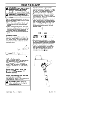 Page 14English --- 14
115491326 Rev. 2 4/30/12
USING THE BLOWER
1. Open the collection bag. Insert the
collection bag tube from inside the bag to
fit in the vacuum inlet opening of the bag
as shown. Ensure elastic is seated in
groove. Close the zipper on the bag.
2. Remove the blower tube and install the collection bag tube. Install and tighten
tube clamp bolt. Attach the carrying strap
to the collection bag loops.
3. Align arrows on lower vacuum tube and
upper vacuum tube. Push lower vacuum
tube into upper...