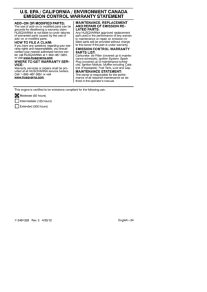 Page 24English --- 24
115491326 Rev. 2 4/30/12
U.S. EPA / CALIFORNIA / ENVIRONMENT CANADA
EMISSION CONTROL WARRANTY STATEMENT
EMISSION CONTROL WARRANTY
PARTS LIST:
Carburetor, Air Filter (covered up to mainte-
nance schedule), Ignition System: Spark
Plug (covered up to maintenance sched-
ule), Ignition Module, Muffler including Cata-
lyst (if equipped), Fuel Tank, Line and Cap.
MAINTENANCE STATEMENT:The owner is responsible for the perfor-
mance of all required maintenance as de-
fined in the operator’s...