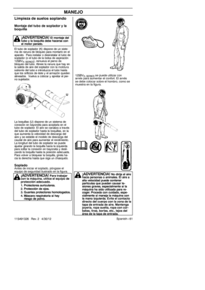 Page 61Spanish --- 61
115491326 Rev. 2 4/30/12
MANEJO
125BVX-- SERIESse puede utilizar con
arnés para aumentar el confort. El arnés
se debe colocar sobre el hombro, como se
muestra en la figura.
Limpieza de suelos soplando
Montaje del tubo de soplador y la
boquilla
El tubo de soplador (K) dispone de un siste-
ma de ranura de bloqueo para montarlo en el
aparato. Para instalar o desinstalar el tubo de
soplador (o el tubo de la bolsa de aspiración
125BV
X-- SERIES), remueva el perno de
bloqueo del tubo. Alinee la...