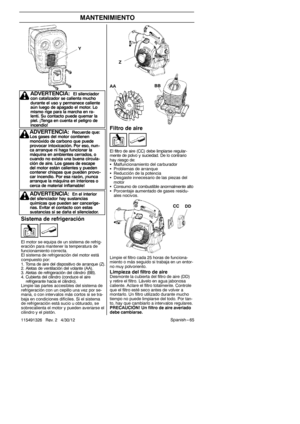 Page 65Spanish --- 65
115491326 Rev. 2 4/30/12
MANTENIMIENTO
Filtro de aire
El filtro de aire (CC) debe limpiarse regular-
mente de polvo y suciedad. De lo contrario
hay riesgo de:
S Malfuncionamiento del carburador
S Problemas de arranque
S Reducción de la potencia
S Desgaste innecesario de las piezas del
motor
S Consumo de combustible anormalmente alto
S Porcentaje aumentado de gases residu-
ales nocivos.
Limpie el filtro cada 25 horas de funciona-
miento o más seguido si trabaja en un entor-
no muy...