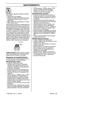 Page 66Spanish --- 66
115491326 Rev. 2 4/30/12
MANTENIMIENTO
¡PRECAUCION! ¡Utilice siempre el tipo de
bujía recomendado! Una bujía incorrecta
puede arruinar el pistón y el cilindro.
Bujía
Los factores siguientes afectan al estado
de la bujía:
S Carburador mal regulado.
S Mezcla de aceite inadecuada en el com-
bustible (demasiado aceite o aceite in-
adecuado).
S Mala calidad del combustible y el aceite.
S Filtro de aire sucio.
Estos factores producen revestimientos en
los electrodos de la bujía que pueden oca-...