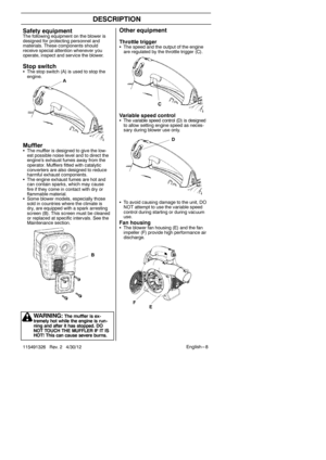 Page 8English --- 8
115491326 Rev. 2 4/30/12
DESCRIPTION
Safety equipmentThe following equipment on the blower is
designed for protecting personnel and
materials. These components should
receive special attention whenever you
operate, inspect and service the blower.
Stop switchS The stop switch (A) is used to stop the
engine.
MufflerSThe muffler is designed to give the low-
est possible noise level and to direct the
engine’s exhaust fumes away from the
operator. Mufflers fitted with catalytic
converters are...