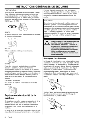 Page 28INSTRUCTIONS GÉNÉRALES DE SÉCURITÉ
28 – French
PROTÈGE-YEUX
Toujours porter des protège-yeux homologués. L’usage 
d’une visière doit toujours s’accompagner du por
 t de 
lunettes de protection homologuées. Par lunettes de 
protection homologuées, on entend celles qui sont en 
conformité avec les normes ANSI Z87.1 (États-Unis) ou 
EN 166 (pays de l’UE).
GANTS
Au besoin, utiliser des gants, notamment lors du montage 
de l’équipement de coupe
 .
BOTTES
Utiliser des bottes antidérapantes et stables.
HABITS...