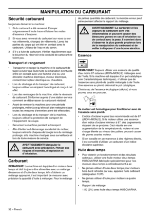 Page 32MANIPULATION DU CARBURANT
32 – French
Sécurité carburant
Ne jamais démarrer la machine:
1Si du carburant a été renversé. Essuyer 
soigneusement toute trace et laisser les restes 
d’essence s’évaporer.
2 Si vous avez renversé du carburant sur vous ou sur  v
 os vêtements, changez de vêtements. Lavez les 
parties du corps qui ont été en contact avec le 
carburant. Utilisez de l’eau et du savon.
3 S’il y a fuite de carburant. Vériﬁer régulièrement que  le bouchon du réser
 voir et la conduite de carburant...