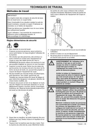 Page 35TECHNIQUES DE TRAVAIL
French – 35
Méthodes de travail
Règles élémentaires de sécurité
1Bien observer la zone de travail:
• S’assurer qu’aucune personne, aucun animal ou  aucun autre f acteur ne risque de gêner l’utilisateur de 
la machine.
• Aﬁn d’éviter que des personnes, des animaux ou  autre n’entrent en contact a
 vec l’équipement de 
coupe ou avec des objets lancés par celui-ci.
• REMARQUE! Ne jamais utiliser une machine s’il n’est  pas possib
 le d’appeler au secours en cas d’accident.
2
Inspecter...