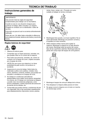 Page 56TECNICA DE TRABAJO
56 – Spanish
Instrucciones generales de 
trabajo
Reglas básicas de seguridad
1Observe el entorno para:
• Comprobar que no hayan personas, animales, etc.,  que puedan inﬂuir en su control de la máquina.
• Para evitar que personas, animales, etc. entren en  contacto con el equipo de cor
 te u objetos lanzados 
por el equipo de corte.
• ¡NOTA! No use nunca una máquina si no tiene  posibilidad de pedir auxilio si se produce un 
accidente

.
2 Inspeccione la zona de trabajo. Quite todos los...