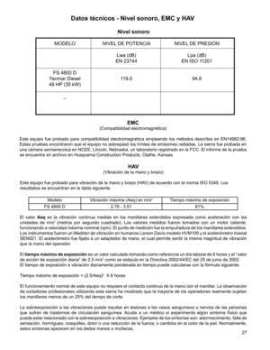 Page 27
27

EMC
(Compatibilidad electromagnética)
Este  equipo  fue  probado  para  compatibilidad  electromagnética  empleando  los  métodos  descritos  en  EN14982:98. 
Estas pruebas encontraron que el equipo no sobrepasó los límites de emisiones radiadas. La sierra fue probada en 
una cámara semianecoica en NCEE, Lincoln, Nebraska, un laboratorio registrado en la FCC. El informe de la prueba 
se encuentra en archivo en Husqvarna Construction Products, Olathe, Kansas.
Nivel sonoro
 MODELO  NIVEL DE POTENCIA...