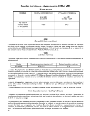 Page 30
30
VMB
(Vibrations main-bras)
Ce matériel a été testé pour les vibrations main-bras conformément à ISO 5349. Les résultats sont indiqués dans le 
tableau suivant.
 Modèle  Vibrations maximum (Aeq) en m/s  Durée d’exposition maximum
  FS 4800 D  2.78 - 3.51  81%
La  valeur Aeq représente  les  vibrations  continues  mesurées  au  guidon  prolongé,  exprimées  en  accélération,  en  
unités m/s (mètres par seconde au carré). Les valeurs mesurées ont été prises avec un moteur entièrement...