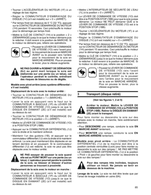 Page 85
85

•		Tourner	 L’ACCÉLÉRATEUR	 DU	MOTEUR	 (1F)	à	un	
réglage	de	bas	régime.	
•		R é g l e r 	l e 	C O M M U TAT E U R 	D ’ E M B R AYA G E 	D U	
DISQUE	(1V)	(s’il	est	installé)	sur	«	0	»	(ARRÊT).
*		 Par	 temps	 froid	(en	dessous	 de	0	°C	 [32	 °F]),	 appuyer	
sur	le 	CONTACTEUR 	DE 	DÉMARRAGE 	DU 	MOTEUR	
(1H)	 pendant	 15	secondes.	 Ceci	préchauffe	 le	moteur		
pour	le	démarrage	par	temps	froid.	
•		Mettre	 la	CLÉ	 DE	CONTACT 	(1H)	 à	la	 position	 «	2	»	
(DÉMARRAGE) 	jusqu’à	 ce	que	 le	moteur...