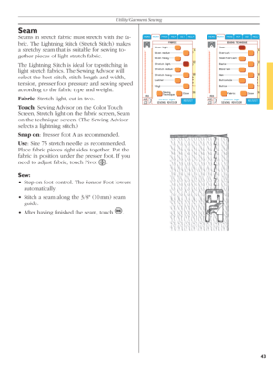 Page 4343
Utility/Garment Sewing
Seam 
Seams in stretch fabric must stretch with the fa-
bric. The Lightning Stitch (Stretch Stitch) ma kes 
a stretchy seam that is suitable for sewing to-
gether pieces of light stretch fabric. 
The Lightning Stitch is ideal for topstitching in 
light stretch fabrics. The Sewing Advisor will 
select the best stitch, stitch length and width, 
tension, presser foot pressure and sewing speed 
according to the fabric type and weight. 
Fabric: Stretch light, cut in two.
Touch:...
