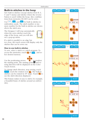 Page 8282Embroidery
Built-in stitches in the hoop
Sew built in stitches (except stitches from B, S, 
U and V menus and stitches where the reverse 
button is used) within the hoop. Also combina-
tions from memories M1-M15 can be sewn. 
Use 
  ,  
, and  
 for built in stitches in 
embroidery mode. The stitch number or me-
mory number for the built in stitches are shown 
above the stitch area.
The Designer I will stop automatically 
when the sewn stitches reach the 
edge of the hoop, and you will also 
see a...