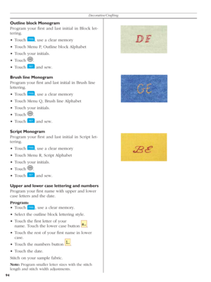 Page 9494Decorative/Crafting
Outline block Monogram
Program your ﬁ rst and last initial in Block let-
te ring.
• Touch 
  , use a clear memory
•  Touch Menu P, Outline block Alphabet
•  Touch your initials. 
• Touch 
  .
• Touch 
   and sew.
Brush line Monogram
Program your ﬁ rst and last initial in Brush line 
lettering.
• Touch 
  , use a clear memory
•  Touch Menu Q, Brush line Alphabet
•  Touch your initials. 
• Touch 
  .
• Touch 
   and sew.
Script Monogram
Program your ﬁ rst and last initial in Script...