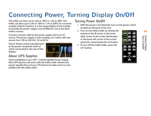 Page 54Connect Power, 
Turn It On/Off
Connecting Power, Turning Display On/OffThe m40L can draw up to 2.0A at 100V or 1.0A at 200V. The 
m46L can draw up to 2.6A at 100V or 1.3A at 200V. For countries 
outside of North America, it is the responsibility of the installer 
to provide the power supply cord certified for use in the desti-
nation country.
Connect a power cable to the power supply and to an AC 
source. The power supply is auto-ranging, so it works with any 
source from 100 to 240 VAC, 50 to 60 Hz....