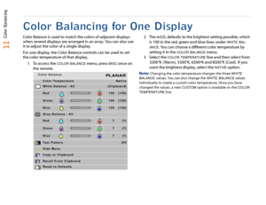 Page 12  11 Color Balancing
Color Balancing for One DisplayColor Balance is used to match the colors of adjacent displays 
when several displays are arranged in an array. You can also use 
it to adjust the color of a single display.
For one display, the Color Balance controls can be used to set 
the color temperature of that display.
1 To access the 
COLOR
 BALANCE
 menu, press 
MISC
 once on 
the remote.2 The m52L defaults to the brightest setting possible, which 
is 100 in the red, green and blue lines under...