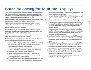 Page 13   12   Color Balancing
Color Balancing for Multiple DisplaysColor balancing makes the individual displays in an array show 
the same colors. Colors vary slightly from one display to the 
next, because of slight variations in the backlights and display 
panels. Color balancing can compensate for this.
When your wall is first installed, the installer will run an ACB and 
then perform manual color balance adjustments.
Note: 
You can manually color balance after an ACB to fine-tune 
settings. These will be...