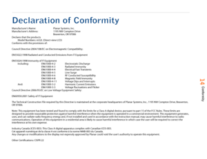 Page 15  14    Conformity
Declaration of ConformityManufacturer's Name: Planar Systems, Inc.
Manufacturer's Address: 1195 NW Compton Drive 
Beaverton, OR 97006 
Declares that the products
Model Numbers: m52L (Direct-view LCD)
Conforms with the provisions of:
Council Directive 2004/108/EC on Electromagnetic Compatibility;
EN55022:1998 Radiated and Conducted Emissions from IT Equipment
EN55024:1998 Immunity of IT Equipment
Including: EN61000-4-2 Electrostatic Discharge
EN61000-4-3 Radiated Immunity...