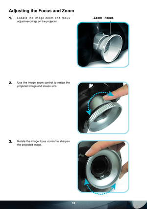 Page 1818
Adjusting the Focus and Zoom
1. Locate the image zoom and focus 
adjustment rings on the projector. Zoom   Focus
2. Use the image zoom control to resize the 
projected image and screen size.
3. Rotate the image focus control to sharpen 
the projected image. 