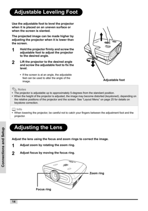 Page 2214
Connections and Setup
Adjustable Leveling Foot
Adjusting the Lens
Use the adjustable foot to level the projector 
when it is placed on an uneven surface or 
when the screen is slanted.
The projected image can be made higher by 
adjusting the projector when it is lower than 
the screen.
1Hold the projector firmly and screw the 
adjustable foot to adjust the projector 
to the desired angle. 
2Lift the projector to the desired angle 
and screw the adjustable foot to fix the 
level.
•  If the screen is at...