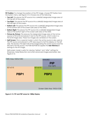 Page 69Operation
Planar PD8130/PD8150 Installation/Operation Manual 55 
PRELI
MINAR
Y
PIP Position: To change the position of the PIP image, choose PIP Position from 
the System menu; see Figure 4-13. Choose one of the following: 
• Top Left: This places the PIP source into a 644x362 designated image area at 
the top left of the screen.
•Top Right: This places the PIP source into a 644x362 designated image area at 
the top right of the screen.
• Bottom Left: This places the PIP source into a 644x362 designated...