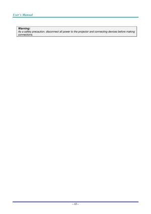 Page 19User’s Manual 
– 12 – 
 
Warning: 
As a safety precaution, disconnect all power to the projector and connecting devices before making 
connections.  