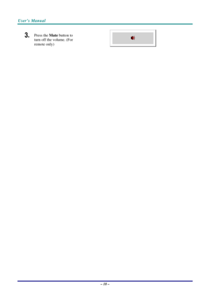 Page 25User’s Manual 
– 18 – 
3.  Press the Mute button to 
turn off the volume. (For 
remote only) 
 
 
 
 
 
 
 
 
 
 
 
 
 
 
 
 
 
 
 
 
 
 
 
 
 
 
 
  